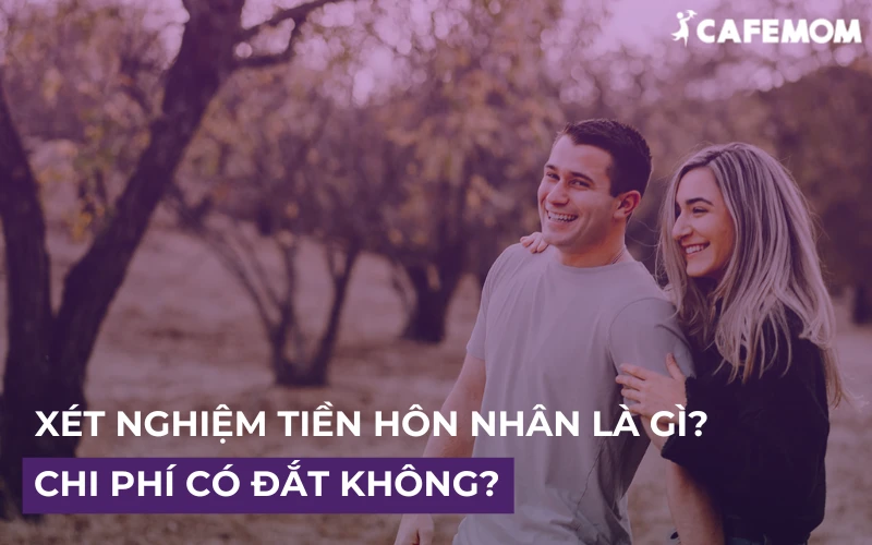 XÉT NGHIỆM TIỀN HÔN NHÂN LÀ GÌ? CHI PHÍ CÓ ĐẮT KHÔNG?