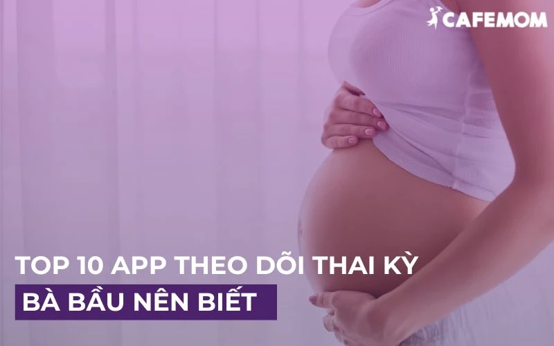 TOP 10 APP THEO DÕI THAI KỲ TỐT NHẤT HIỆN NAY MÀ BÀ BẦU NÊN BIẾT