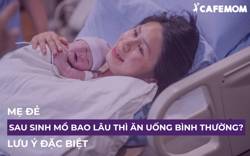 MẸ ĐẺ SAU SINH MỔ BAO LÂU THÌ ĂN UỐNG BÌNH THƯỜNG? LƯU Ý ĐẶC BIỆT