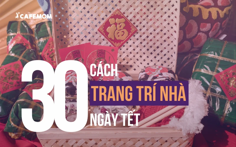 TỔNG HỢP 30 Ý TƯỞNG TRANG TRÍ NHÀ NGÀY TẾT ĐƠN GIẢN NHẤT