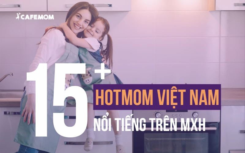 TOP 15+ CÁC HOTMOM VIỆT NAM NỔI TIẾNG TRÊN MẠNG XÃ HỘI NĂM 2024