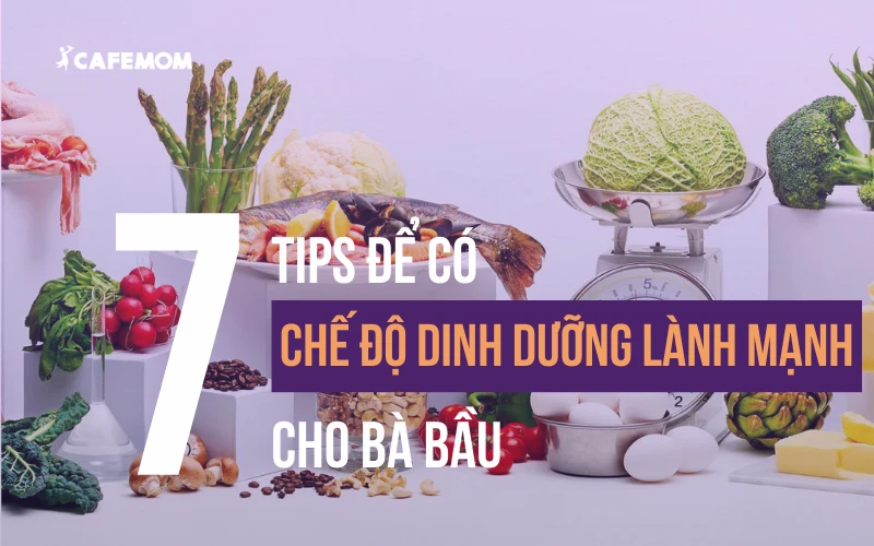 7 TIPS ĐỂ CÓ CHẾ ĐỘ DINH DƯỠNG LÀNH MẠNH CHO BÀ BẦU