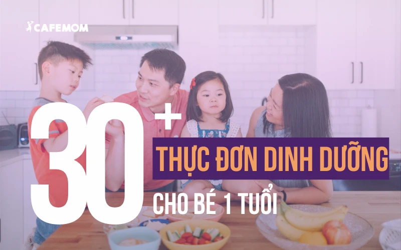 TỔNG HỢP 30+ THỰC ĐƠN DINH DƯỠNG CHO BÉ 1 TUỔI NGAY TẠI NHÀ