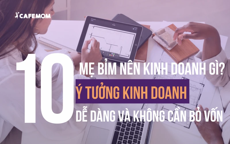 MẸ BỈM NÊN KINH DOANH GÌ? GỢI Ý 10+ Ý TƯỞNG DỄ DÀNG KHÔNG CẦN VỐN LỚN