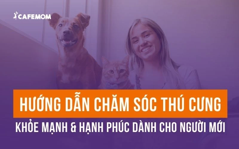 HƯỚNG DẪN CHĂM SÓC THÚ CƯNG KHỎE MẠNH & HẠNH PHÚC DÀNH CHO NGƯỜI MỚI