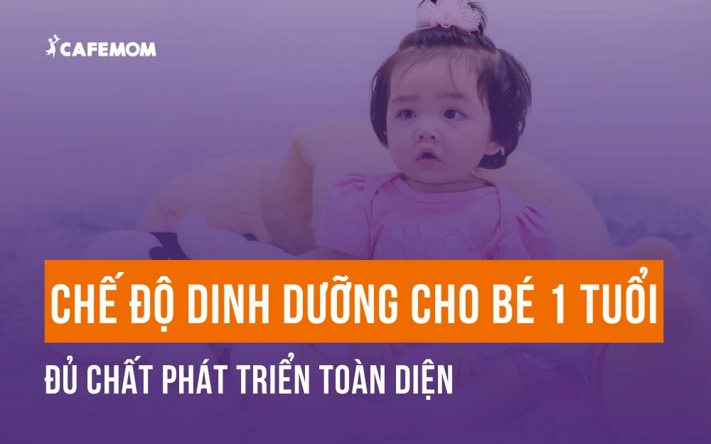 CHẾ ĐỘ DINH DƯỠNG CHO BÉ 1 TUỔI ĐỦ CHẤT PHÁT TRIỂN TOÀN DIỆN