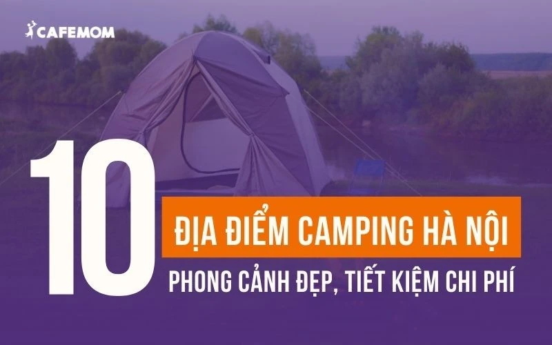 CAMPING HÀ NỘI: TOP 10 ĐỊA ĐIỂM CẮM TRẠI GẦN HÀ NỘI “CỰC CHILL”