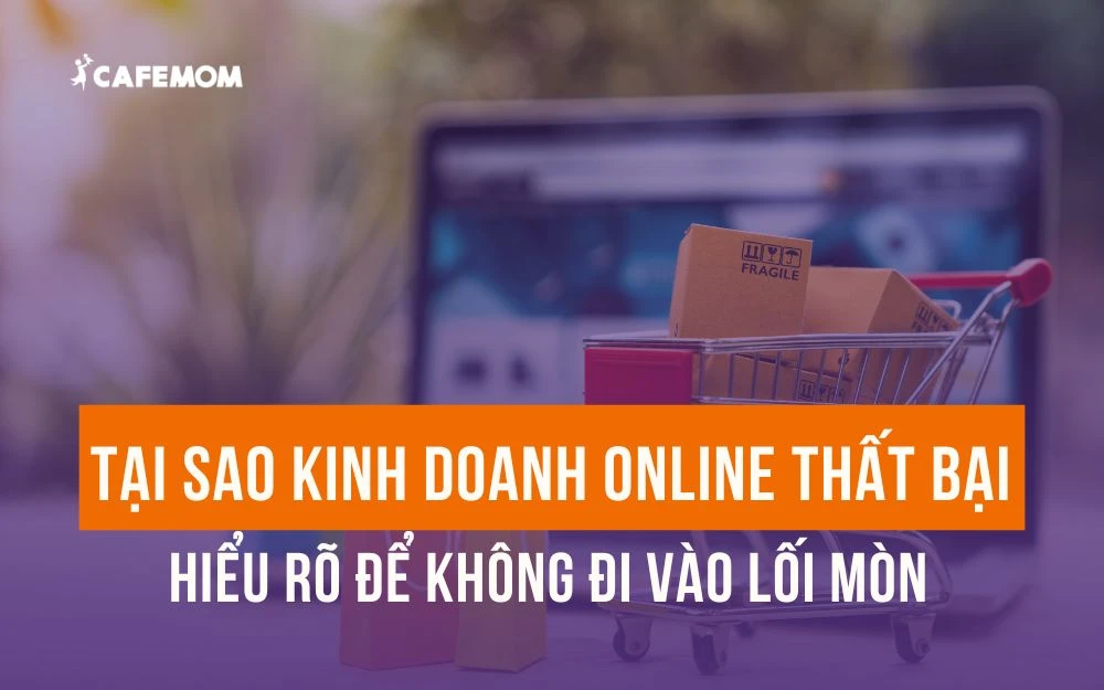 TẠI SAO KINH DOANH ONLINE THẤT BẠI? HIỂU RÕ ĐỂ KHÔNG ĐI VÀO LỐI MÒN