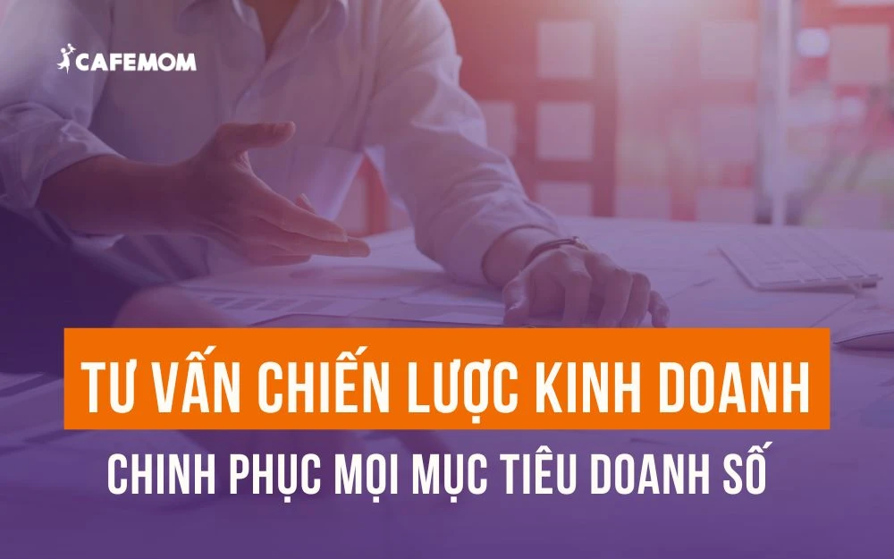 TƯ VẤN CHIẾN LƯỢC KINH DOANH HIỆU QUẢ CHINH PHỤC MỌI MỤC TIÊU DOANH SỐ