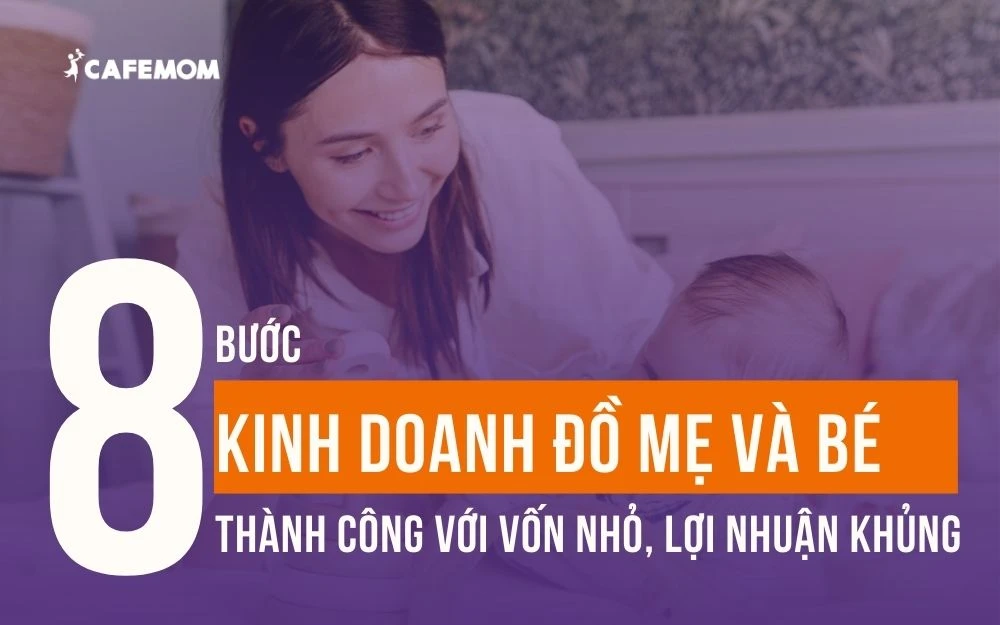 8 BƯỚC KINH DOANH ĐỒ MẸ VÀ BÉ THÀNH CÔNG VỚI VỐN NHỎ, LỢI NHUẬN KHỦNG