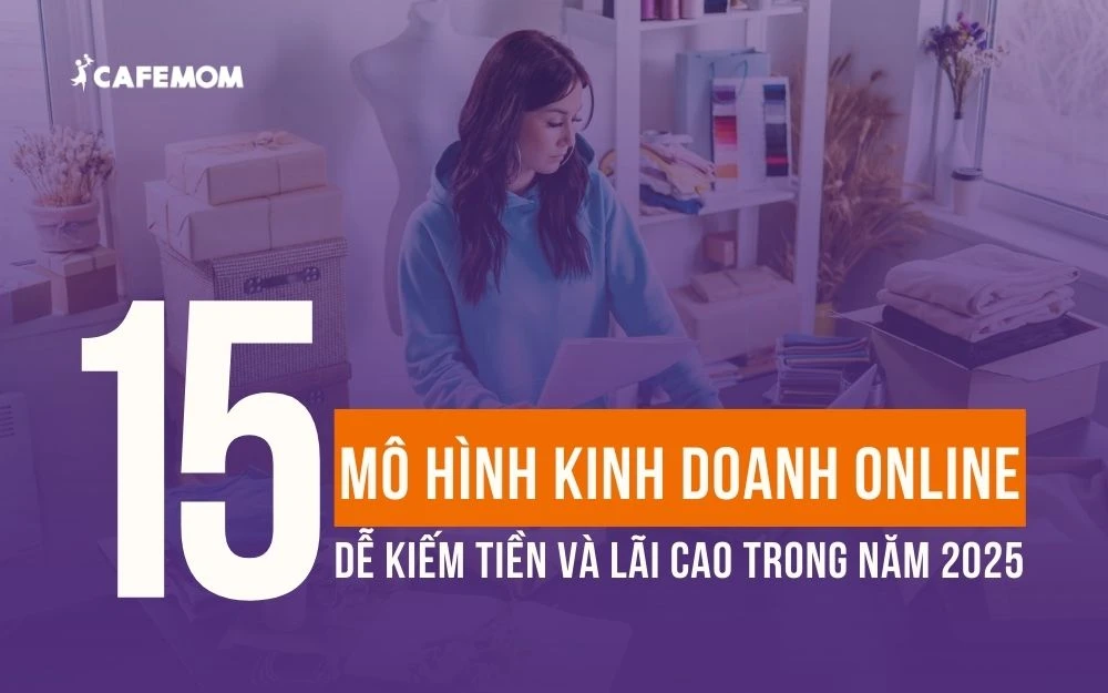 15 MÔ HÌNH KINH DOANH ONLINE DỄ KIẾM TIỀN VÀ LÃI CAO TRONG NĂM 2025