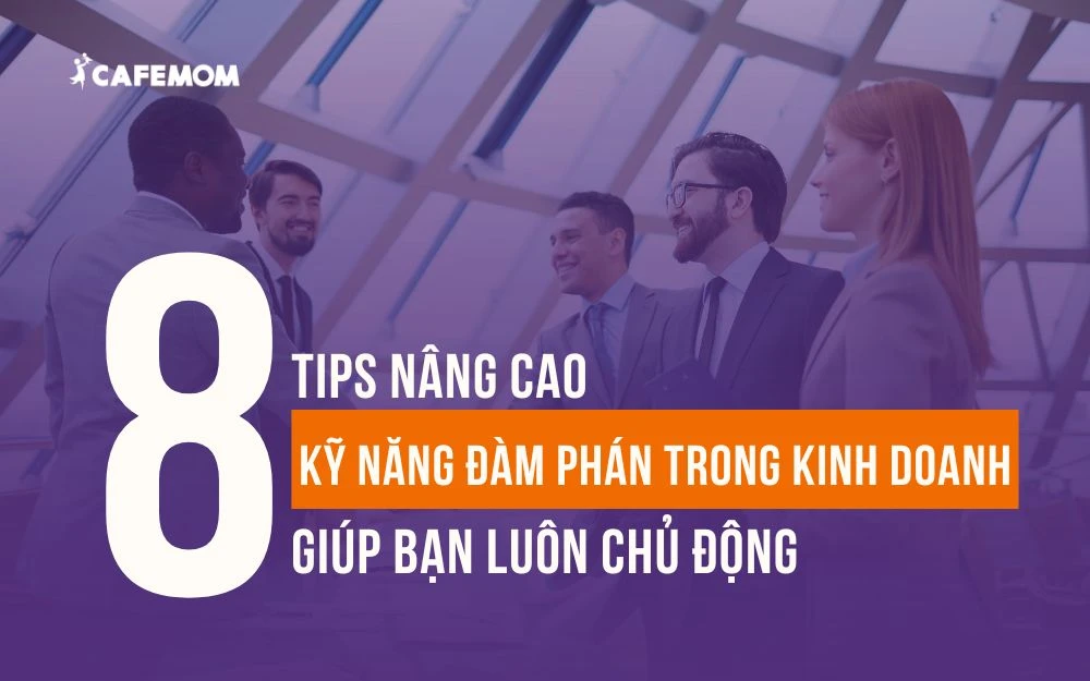 8 TIPS NÂNG CAO KỸ NĂNG ĐÀM PHÁN TRONG KINH DOANH GIÚP BẠN LUÔN CHỦ ĐỘNG