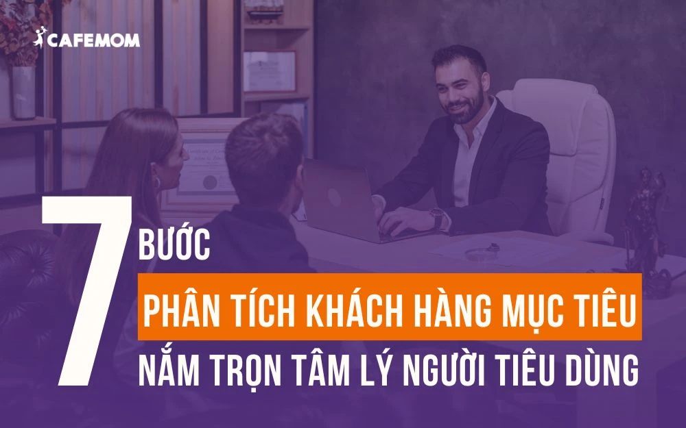 7 BƯỚC PHÂN TÍCH KHÁCH HÀNG MỤC TIÊU NẮM TRỌN TÂM LÝ NGƯỜI TIÊU DÙNG