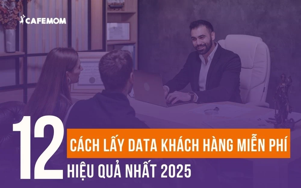 12 CÁCH LẤY DATA KHÁCH HÀNG MIỄN PHÍ HIỆU QUẢ NHẤT 2025