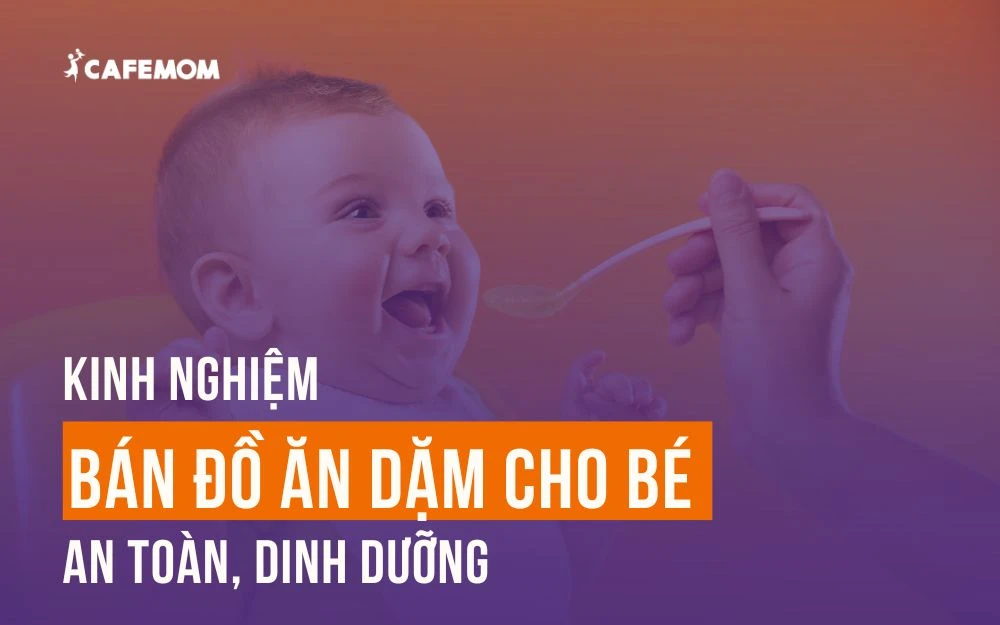 KINH NGHIỆM BÁN ĐỒ ĂN DẶM CHO BÉ AN TOÀN, DINH DƯỠNG