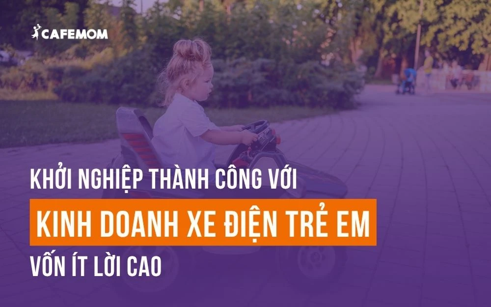 KHỞI NGHIỆP THÀNH CÔNG VỚI KINH DOANH XE ĐIỆN TRẺ EM VỐN ÍT LỜI CAO