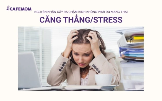 Căng thẳng dẫn đến việc kinh nguyệt không đến đúng hẹn hoặc trễ kinh