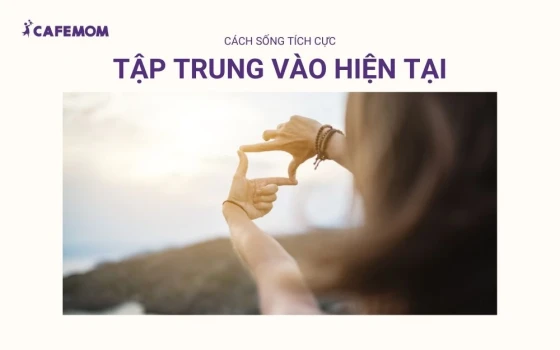 Tập trung vào hiện tại là cách để sống tích cực