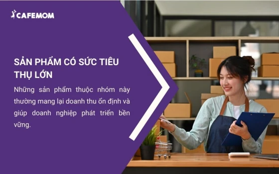 Sản phẩm có sức tiêu thụ lớn hoặc tái tiêu dùng nhanh đem lại nhiều lợi nhuận