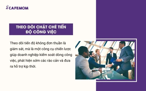 Theo dõi chặt chẽ tiến độ công việc